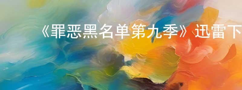 曹燕群的动漫综艺大全,《罪恶黑名单第九季》迅雷下载/在线观看-犯罪历史-美剧天堂